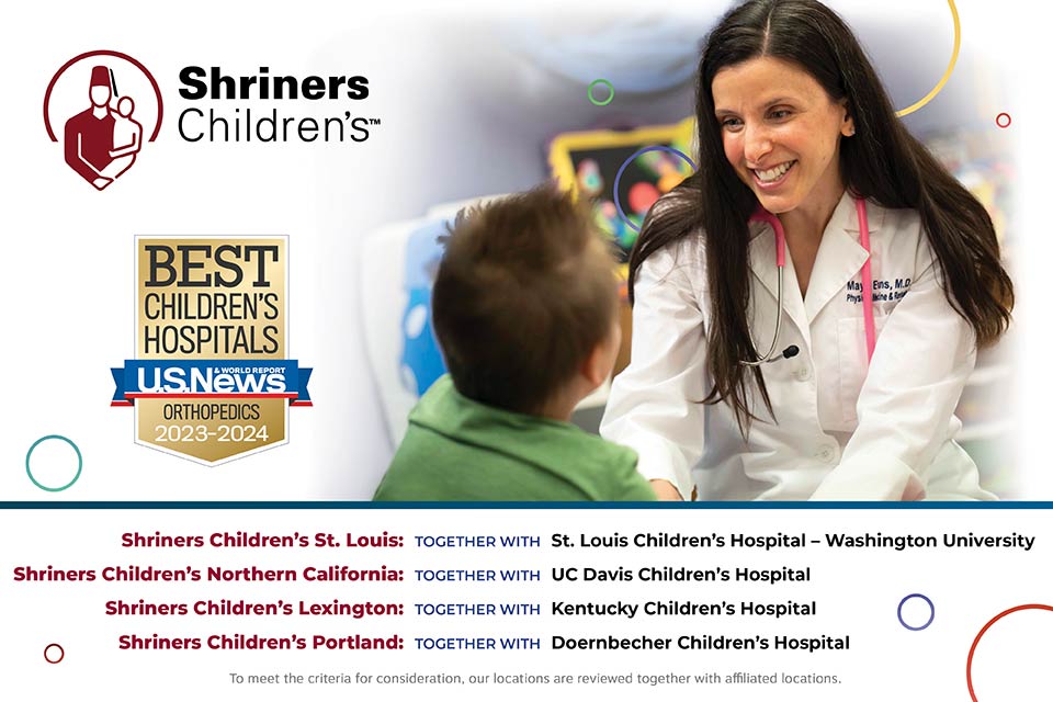 Patient and doctor visit, Shriners Children's logo, US News and World Report Best Children's Hospital Orthopedics 2023-2024 logo, Shriners Children's St. Louis together with St. Louis Children's Hospital - Washington University, Shriners Children's Northern California together with UC Davis Children's Hospital, Shriners Children's Lexington together with Kentucky Children's Hospital, Shriners Children's Portland together with Doernbecher Children's Hospital, disclaimer at bottom of image: To meet the criteria for consideration, our locations are reviewed together with affiliated locations.